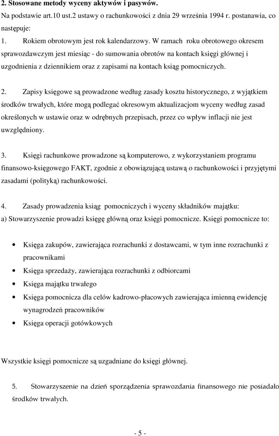 Zapisy księgowe są prowadzone według zasady kosztu historycznego, z wyjątkiem środków trwałych, które mogą podlegać okresowym aktualizacjom wyceny według zasad określonych w ustawie oraz w odrębnych