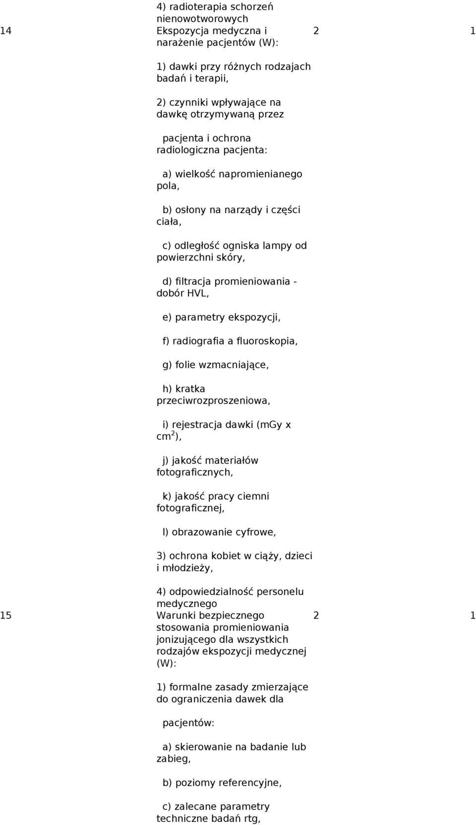 HVL, e) parametry ekspozycji, f) radiografia a fluoroskopia, g) folie wzmacniające, h) kratka przeciwrozproszeniowa, i) rejestracja dawki (mgy x cm 2 ), j) jakość materiałów fotograficznych, k)