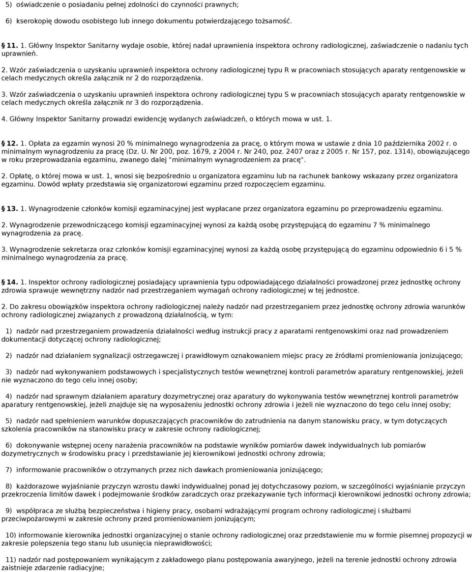 Wzór zaświadczenia o uzyskaniu uprawnień inspektora ochrony radiologicznej typu R w pracowniach stosujących aparaty rentgenowskie w celach medycznych określa załącznik nr 2 do rozporządzenia. 3.