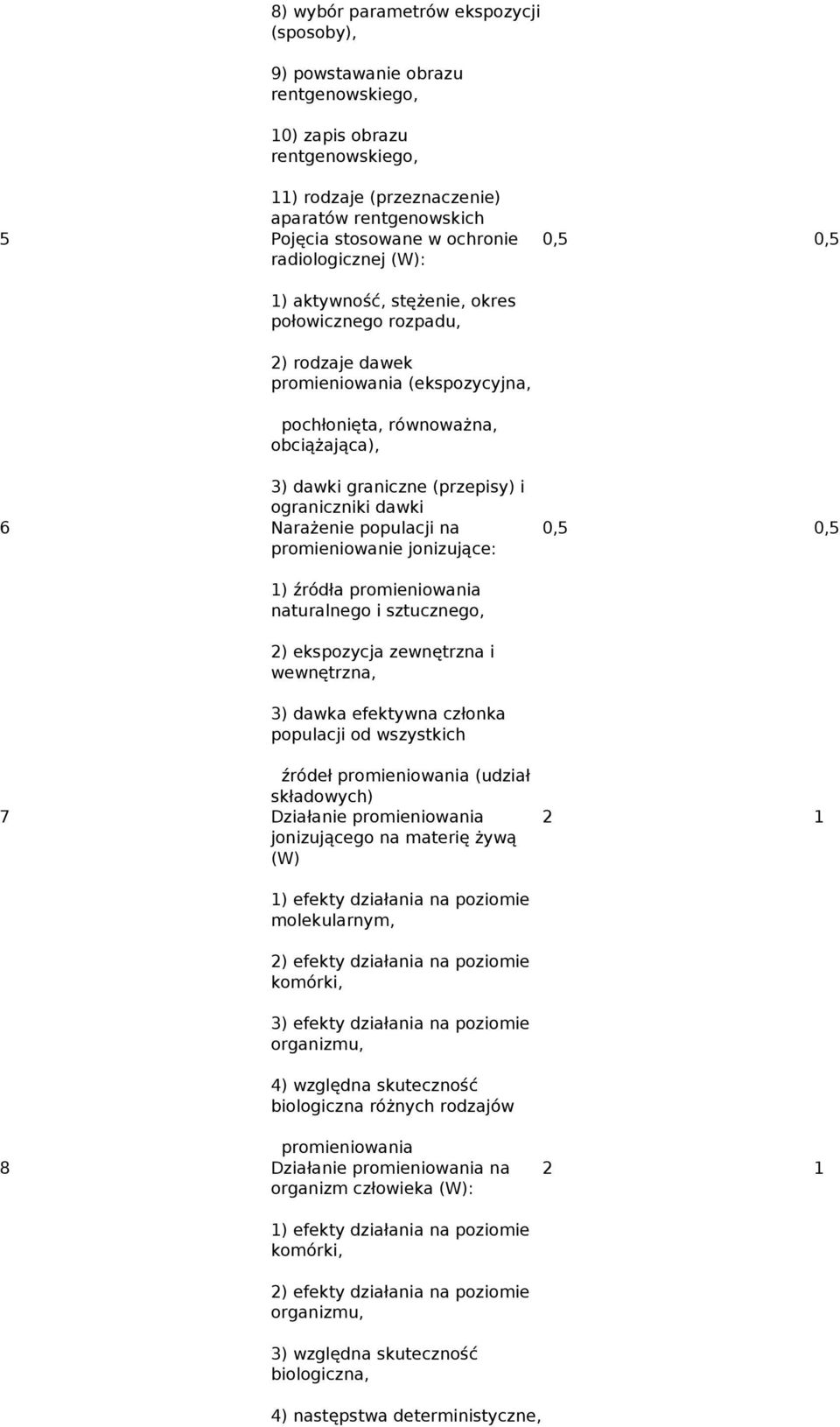 ograniczniki dawki 6 Narażenie populacji na promieniowanie jonizujące: 0,5 0,5 1) źródła promieniowania naturalnego i sztucznego, 2) ekspozycja zewnętrzna i wewnętrzna, 3) dawka efektywna członka