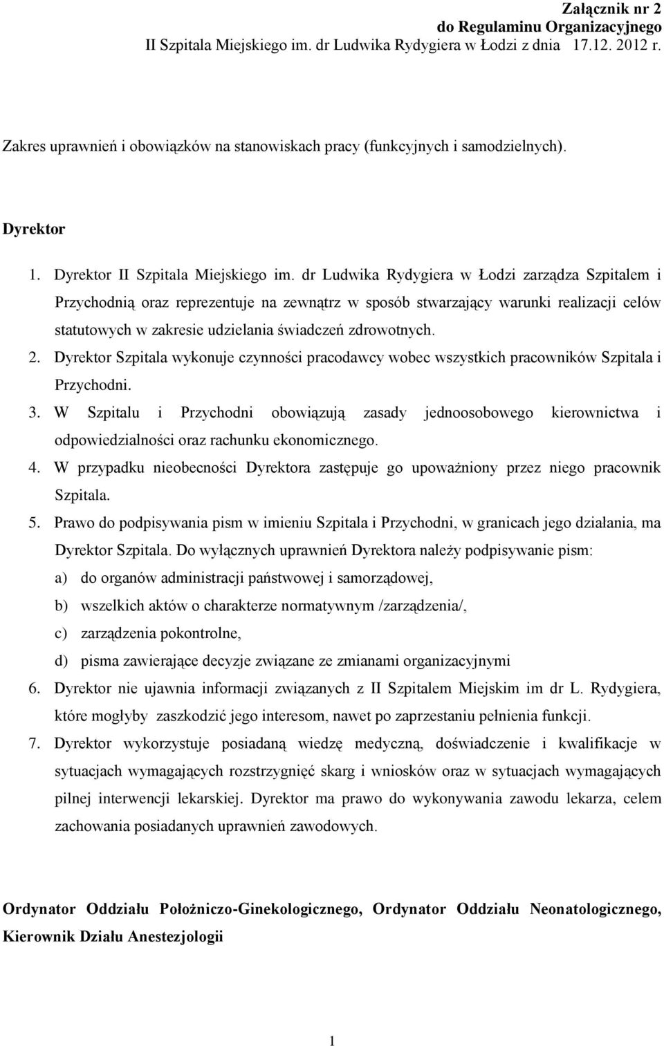 dr Ludwika Rydygiera w Łodzi zarządza Szpitalem i Przychodnią oraz reprezentuje na zewnątrz w sposób stwarzający warunki realizacji celów statutowych w zakresie udzielania świadczeń zdrowotnych. 2.