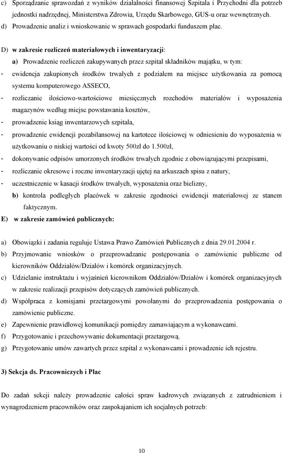 D) w zakresie rozliczeń materiałowych i inwentaryzacji: a) Prowadzenie rozliczeń zakupywanych przez szpital składników majątku, w tym: - ewidencja zakupionych środków trwałych z podziałem na miejsce