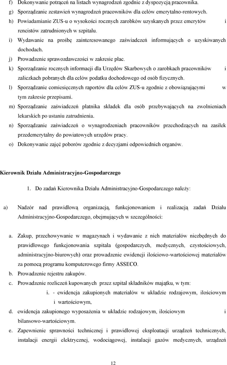 i) Wydawanie na prośbę zainteresowanego zaświadczeń informujących o uzyskiwanych dochodach. j) Prowadzenie sprawozdawczości w zakresie płac.