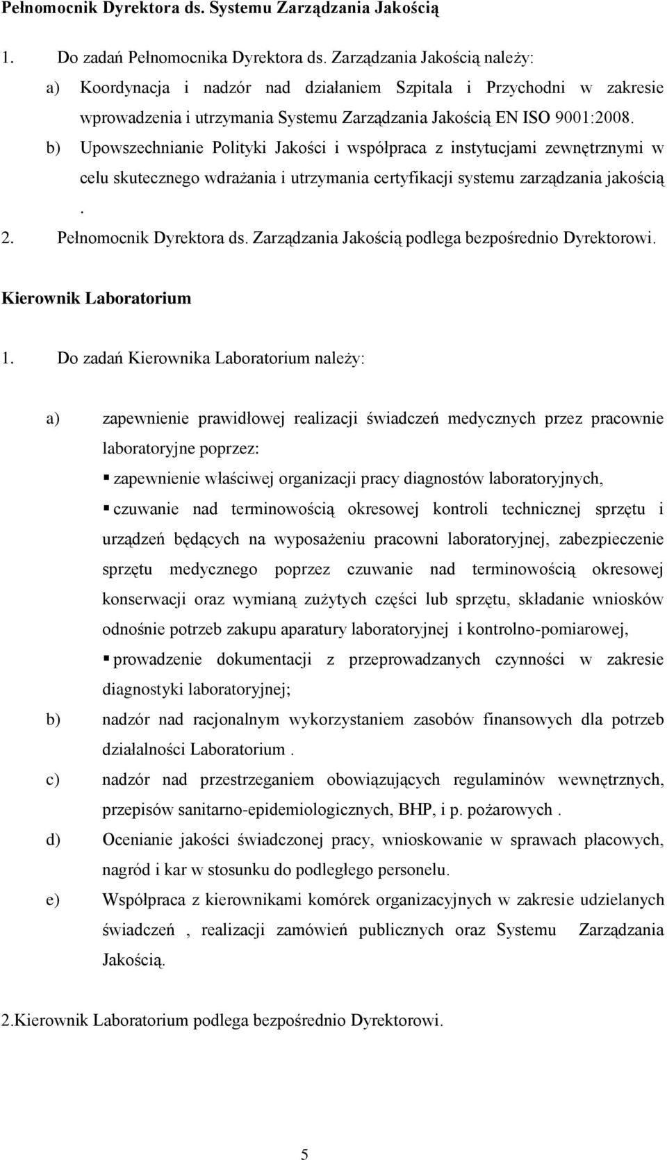 b) Upowszechnianie Polityki Jakości i współpraca z instytucjami zewnętrznymi w celu skutecznego wdrażania i utrzymania certyfikacji systemu zarządzania jakością. 2. Pełnomocnik Dyrektora ds.