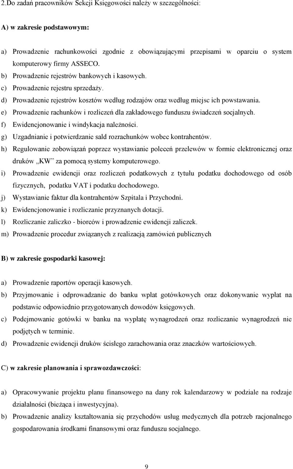 e) Prowadzenie rachunków i rozliczeń dla zakładowego funduszu świadczeń socjalnych. f) Ewidencjonowanie i windykacja należności. g) Uzgadnianie i potwierdzanie sald rozrachunków wobec kontrahentów.