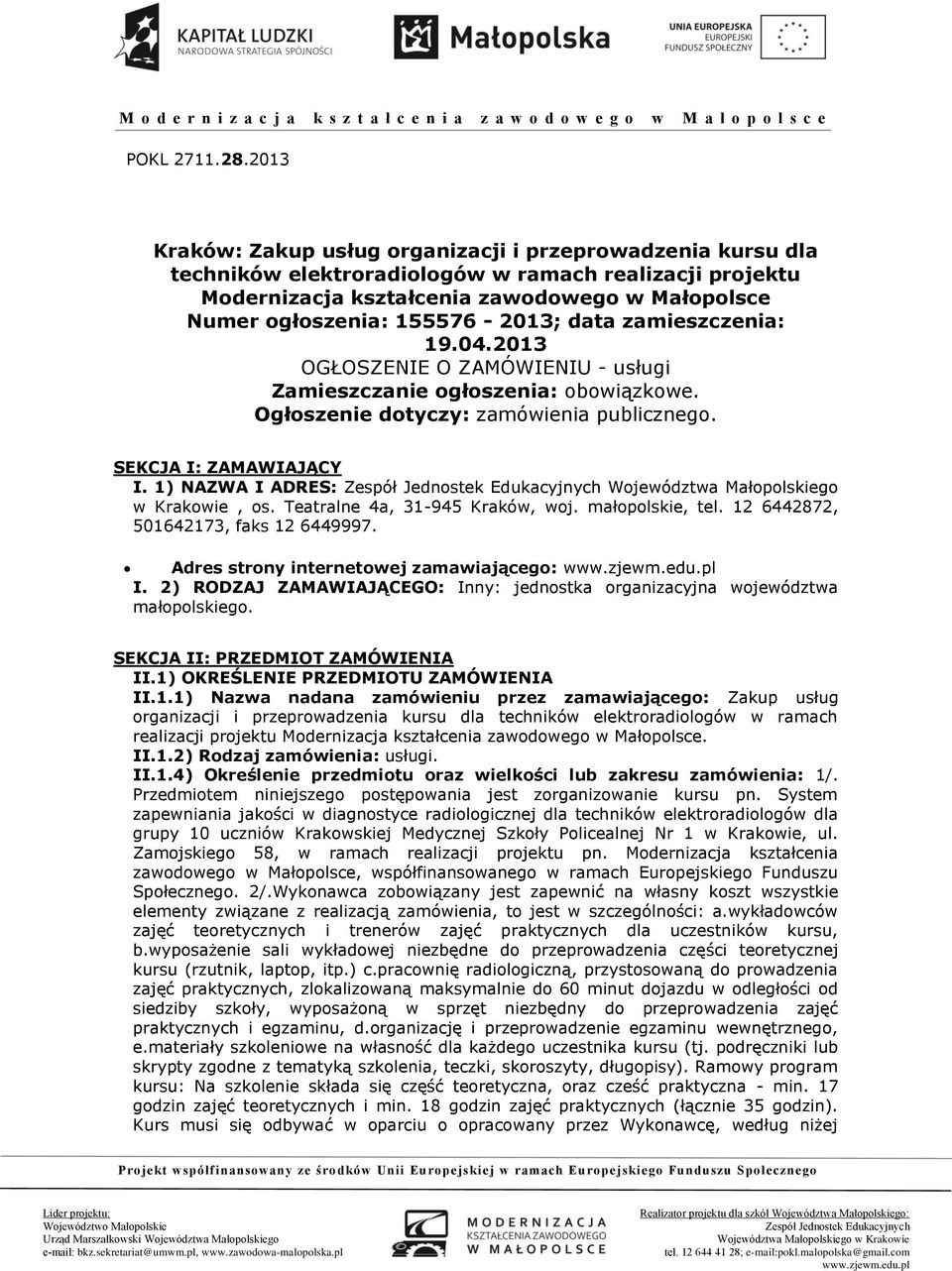 155576-2013; data zamieszczenia: 19.04.2013 OGŁOSZENIE O ZAMÓWIENIU - usługi Zamieszczanie ogłoszenia: obowiązkowe. Ogłoszenie dotyczy: zamówienia publicznego. SEKCJA I: ZAMAWIAJĄCY I.