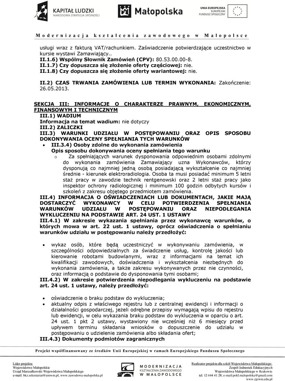SEKCJA III: INFORMACJE O CHARAKTERZE PRAWNYM, EKONOMICZNYM, FINANSOWYM I TECHNICZNYM III.1) WADIUM Informacja na temat wadium: nie dotyczy III.2) ZALICZKI III.
