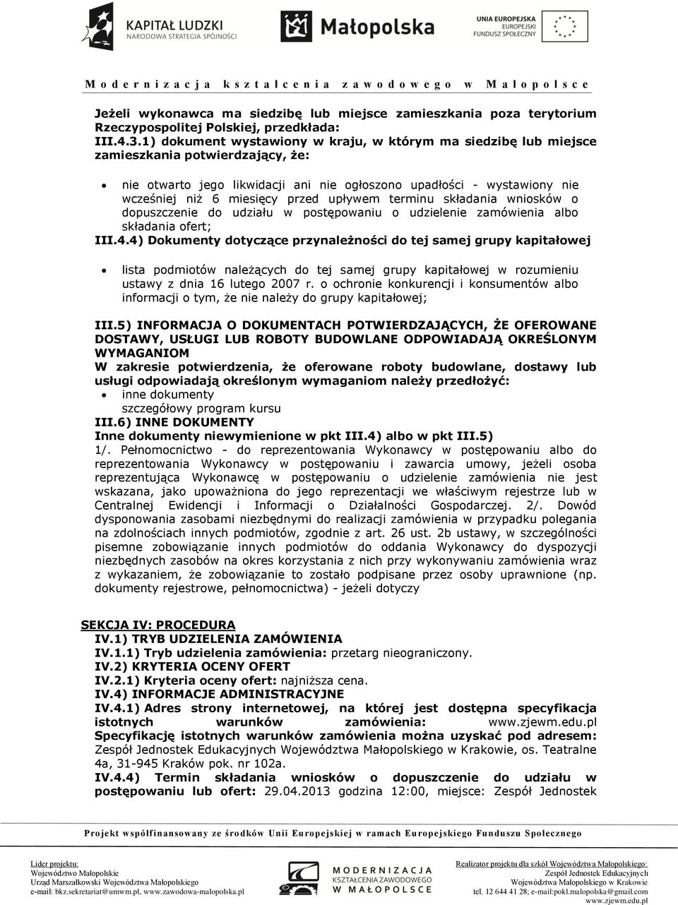 przed upływem terminu składania wniosków o dopuszczenie do udziału w postępowaniu o udzielenie zamówienia albo składania ofert; III.4.