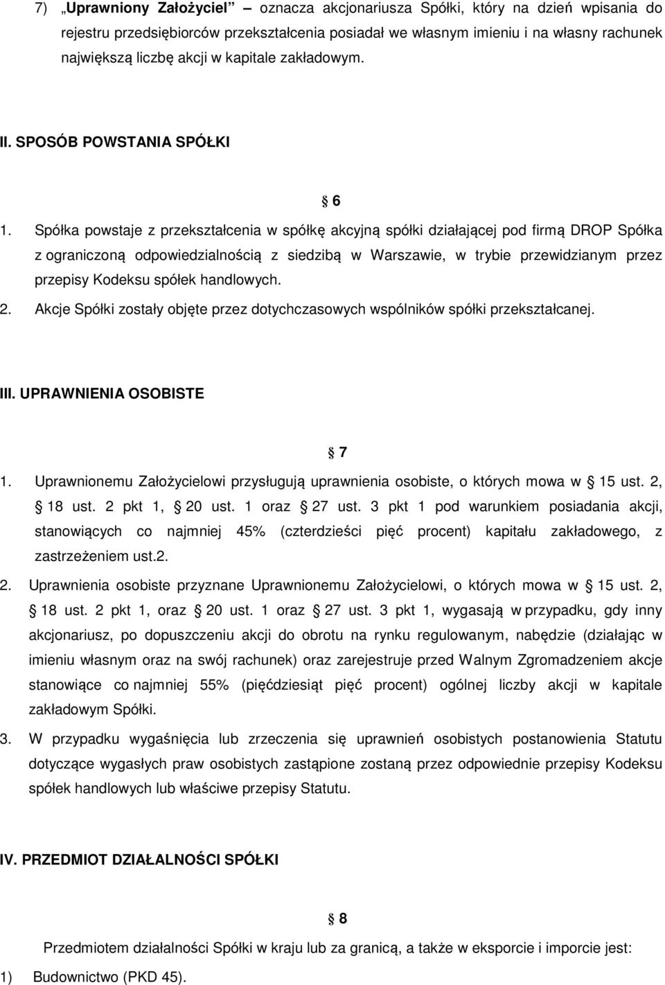 Spółka powstaje z przekształcenia w spółkę akcyjną spółki działającej pod firmą DROP Spółka z ograniczoną odpowiedzialnością z siedzibą w Warszawie, w trybie przewidzianym przez przepisy Kodeksu