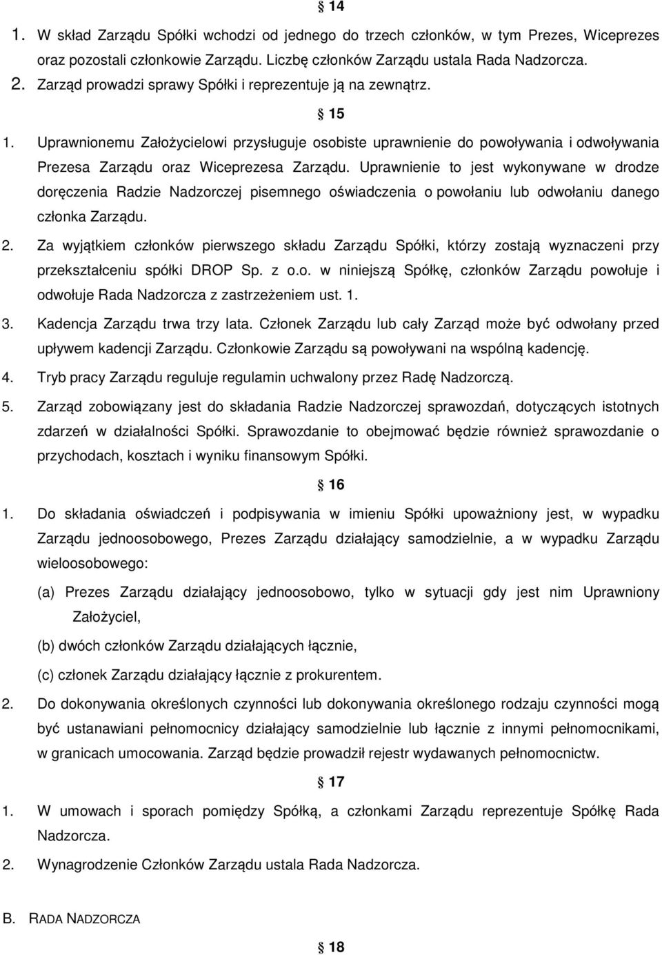 Uprawnienie to jest wykonywane w drodze doręczenia Radzie Nadzorczej pisemnego oświadczenia o powołaniu lub odwołaniu danego członka Zarządu. 2.