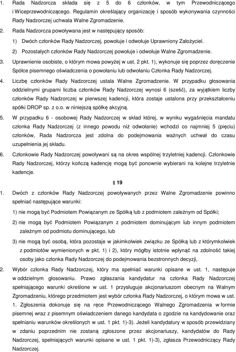 Rada Nadzorcza powoływana jest w następujący sposób: 1) Dwóch członków Rady Nadzorczej, powołuje i odwołuje Uprawniony Założyciel.