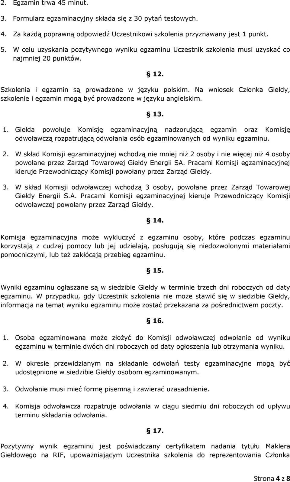 Na wniosek Członka Giełdy, szkolenie i egzamin mogą być prowadzone w języku angielskim. 13