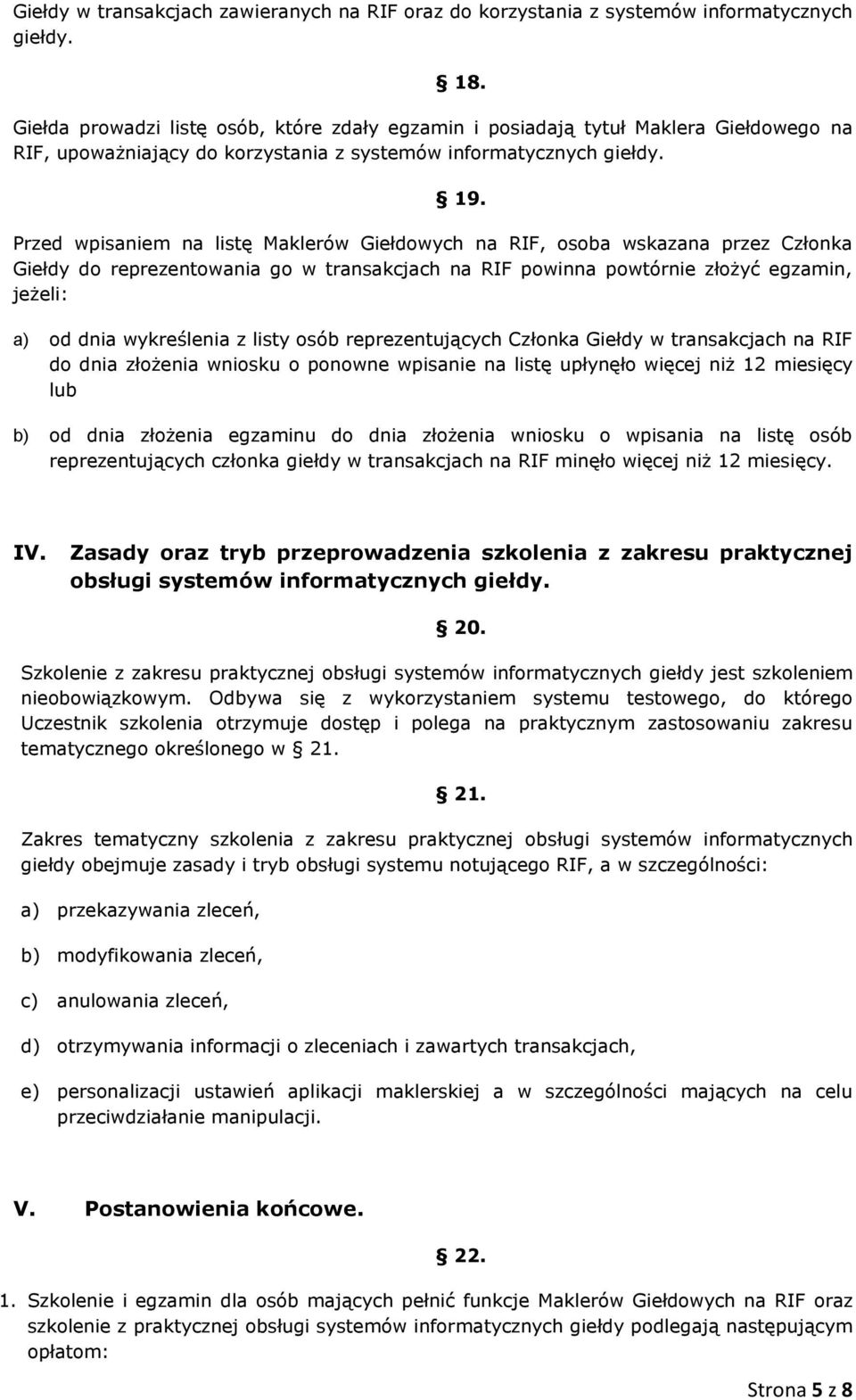 Przed wpisaniem na listę Maklerów Giełdowych na RIF, osoba wskazana przez Członka Giełdy do reprezentowania go w transakcjach na RIF powinna powtórnie złożyć egzamin, jeżeli: a) od dnia wykreślenia z