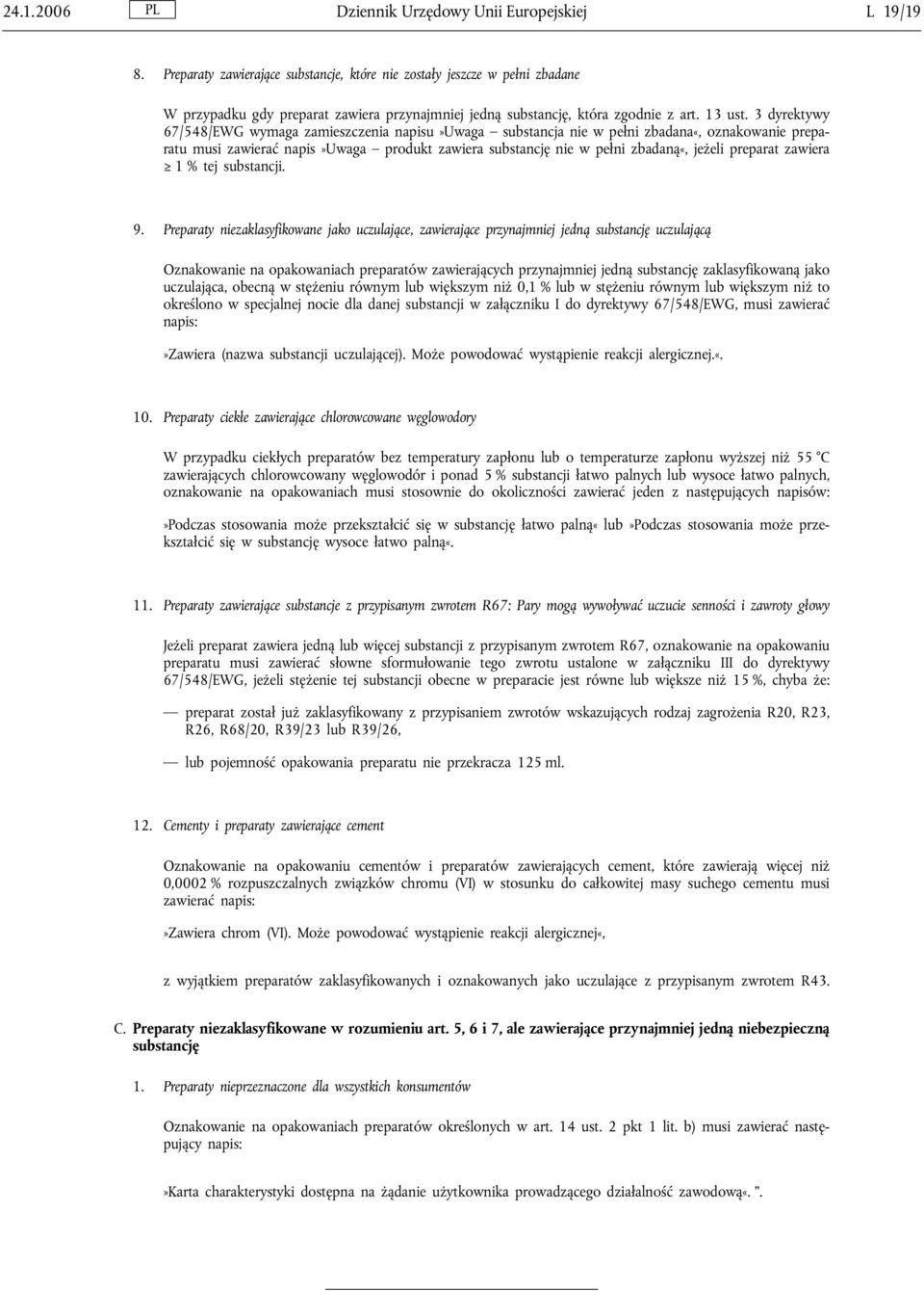 3 dyrektywy 67/548/EWG wymaga zamieszczenia napisu»uwaga substancja nie w pełni zbadana«, oznakowanie preparatu musi zawierać napis»uwaga produkt zawiera substancję nie w pełni zbadaną«, jeżeli