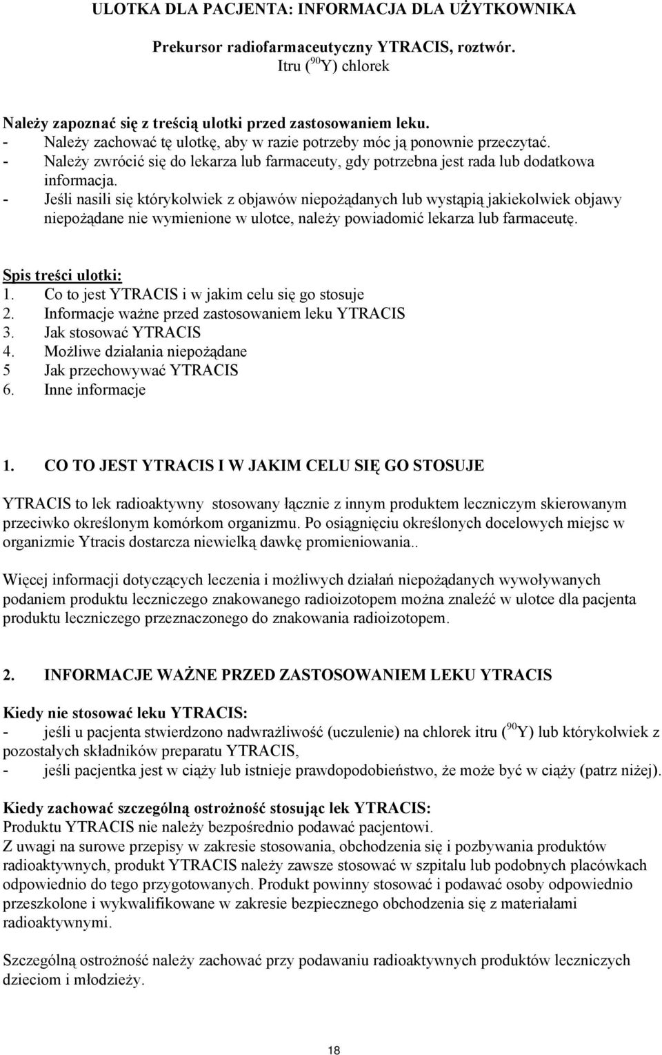 - Jeśli nasili się którykolwiek z objawów niepożądanych lub wystąpią jakiekolwiek objawy niepożądane nie wymienione w ulotce, należy powiadomić lekarza lub farmaceutę. Spis treści ulotki: 1.