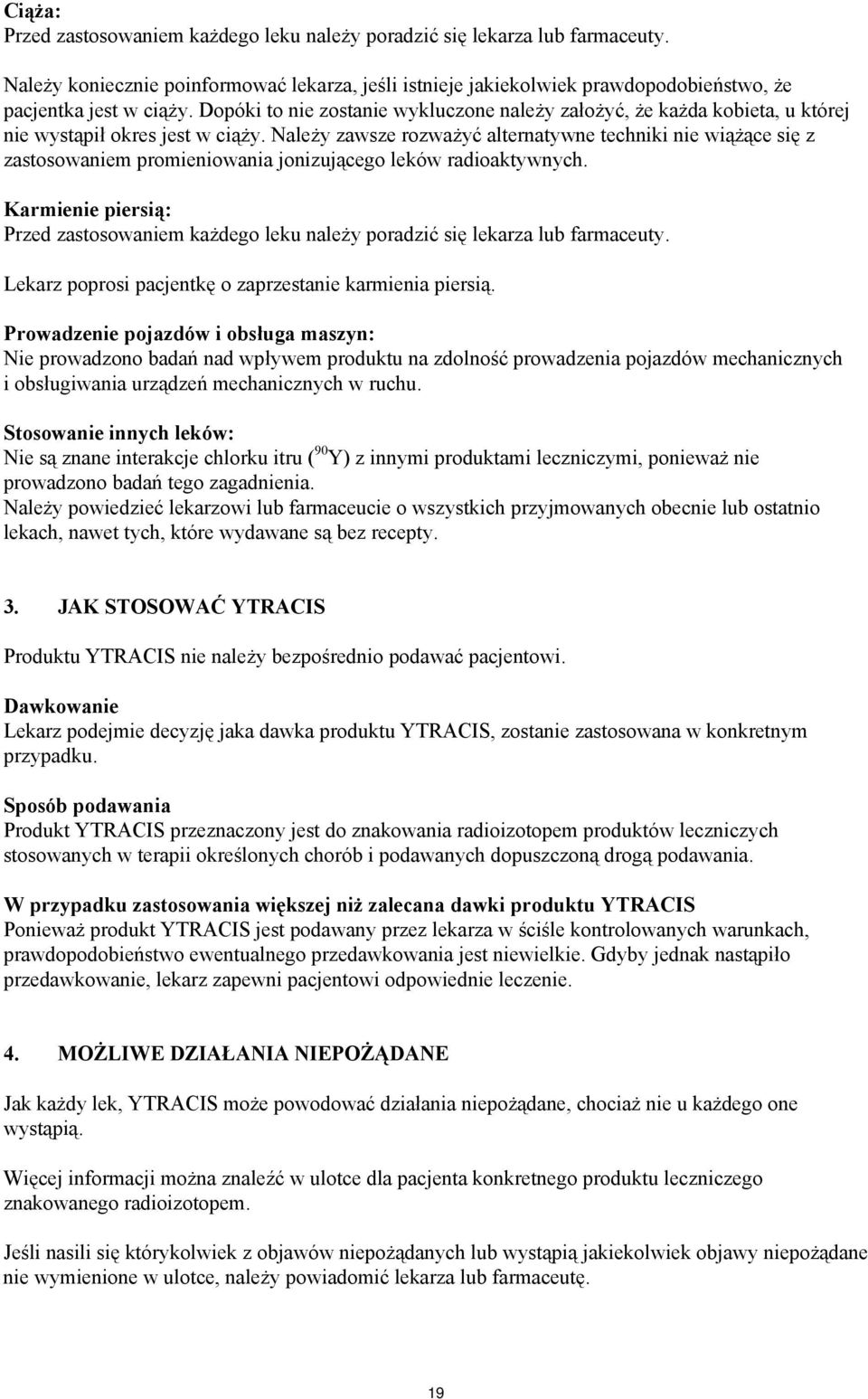 Należy zawsze rozważyć alternatywne techniki nie wiążące się z zastosowaniem promieniowania jonizującego leków radioaktywnych.