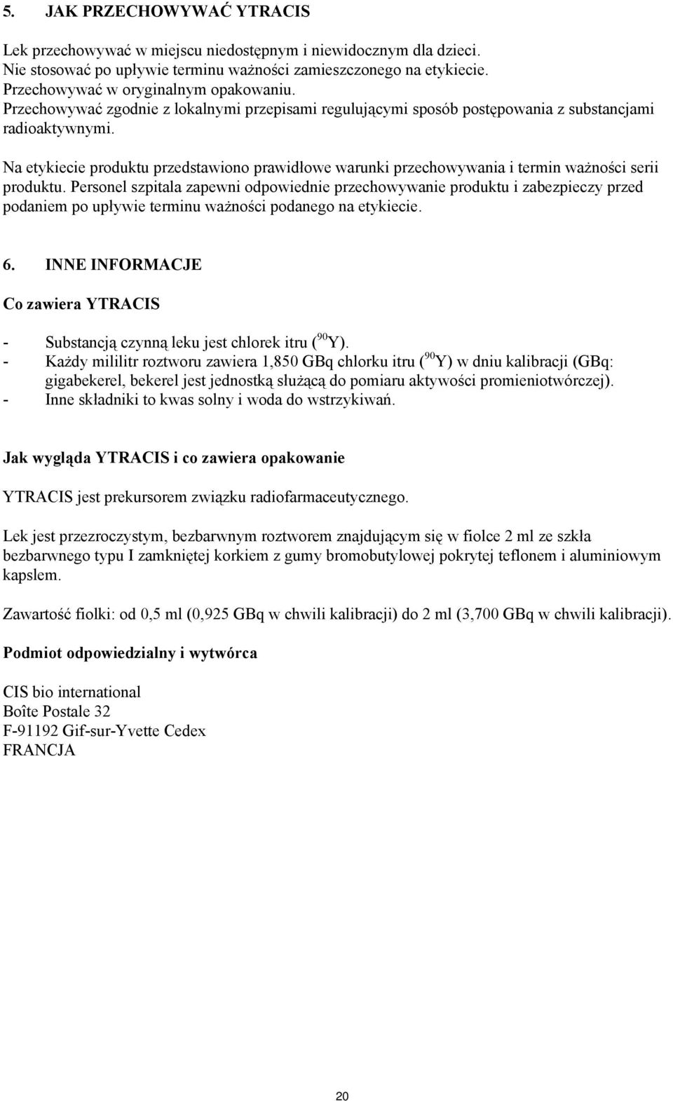 Na etykiecie produktu przedstawiono prawidłowe warunki przechowywania i termin ważności serii produktu.