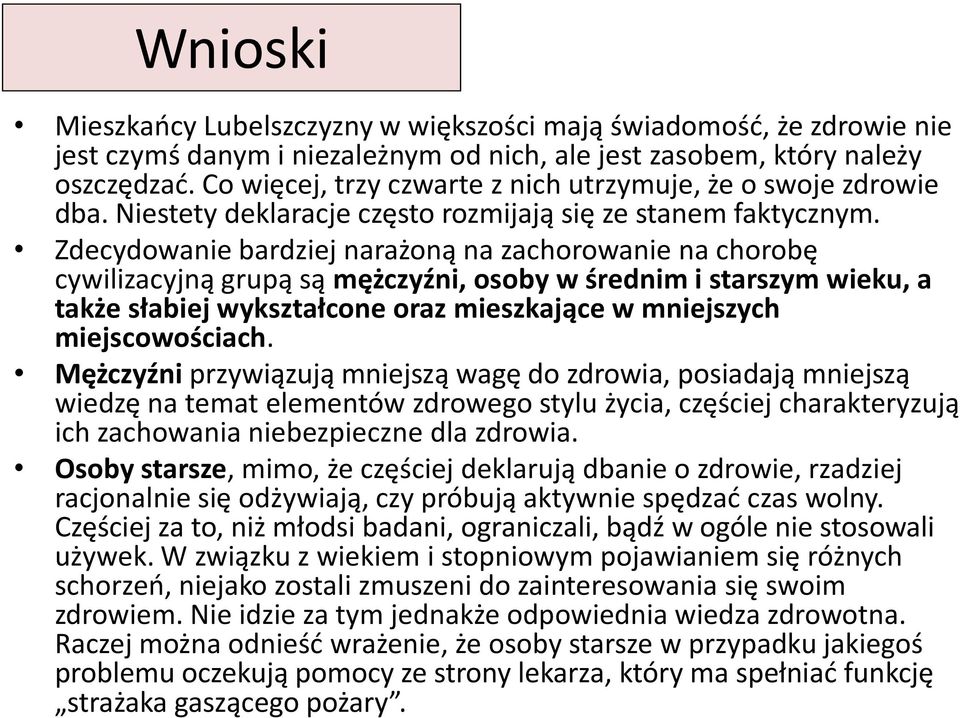 Zdecydowanie bardziej narażoną na zachorowanie na chorobę cywilizacyjną grupą są mężczyźni, osoby w średnim i starszym wieku, a także słabiej wykształcone oraz mieszkające w mniejszych