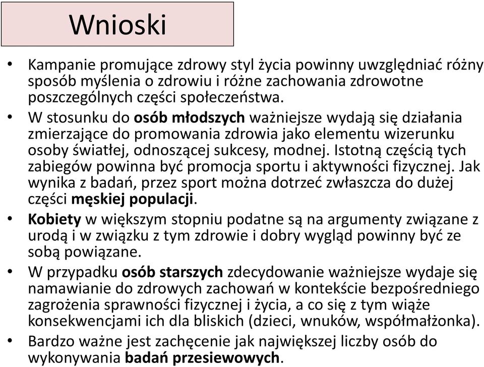 Istotną częścią tych zabiegów powinna być promocja sportu i aktywności fizycznej. Jak wynika z badań, przez sport można dotrzeć zwłaszcza do dużej części męskiej populacji.