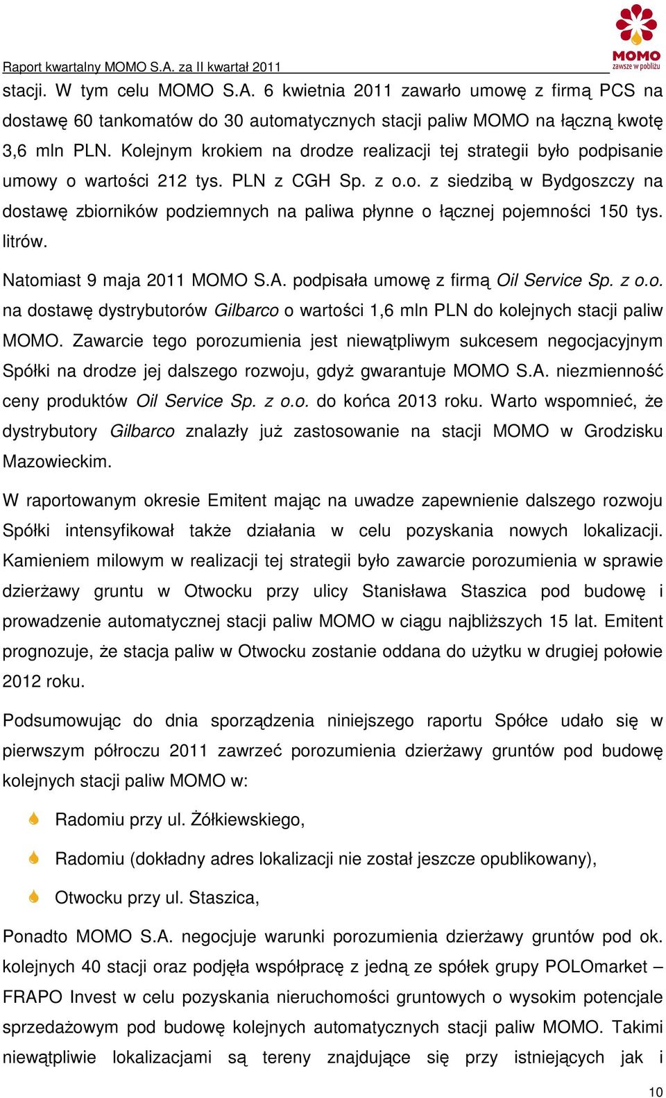 litrów. Natomiast 9 maja 2011 MOMO S.A. podpisała umowę z firmą Oil Service Sp. z o.o. na dostawę dystrybutorów Gilbarco o wartości 1,6 mln PLN do kolejnych stacji paliw MOMO.