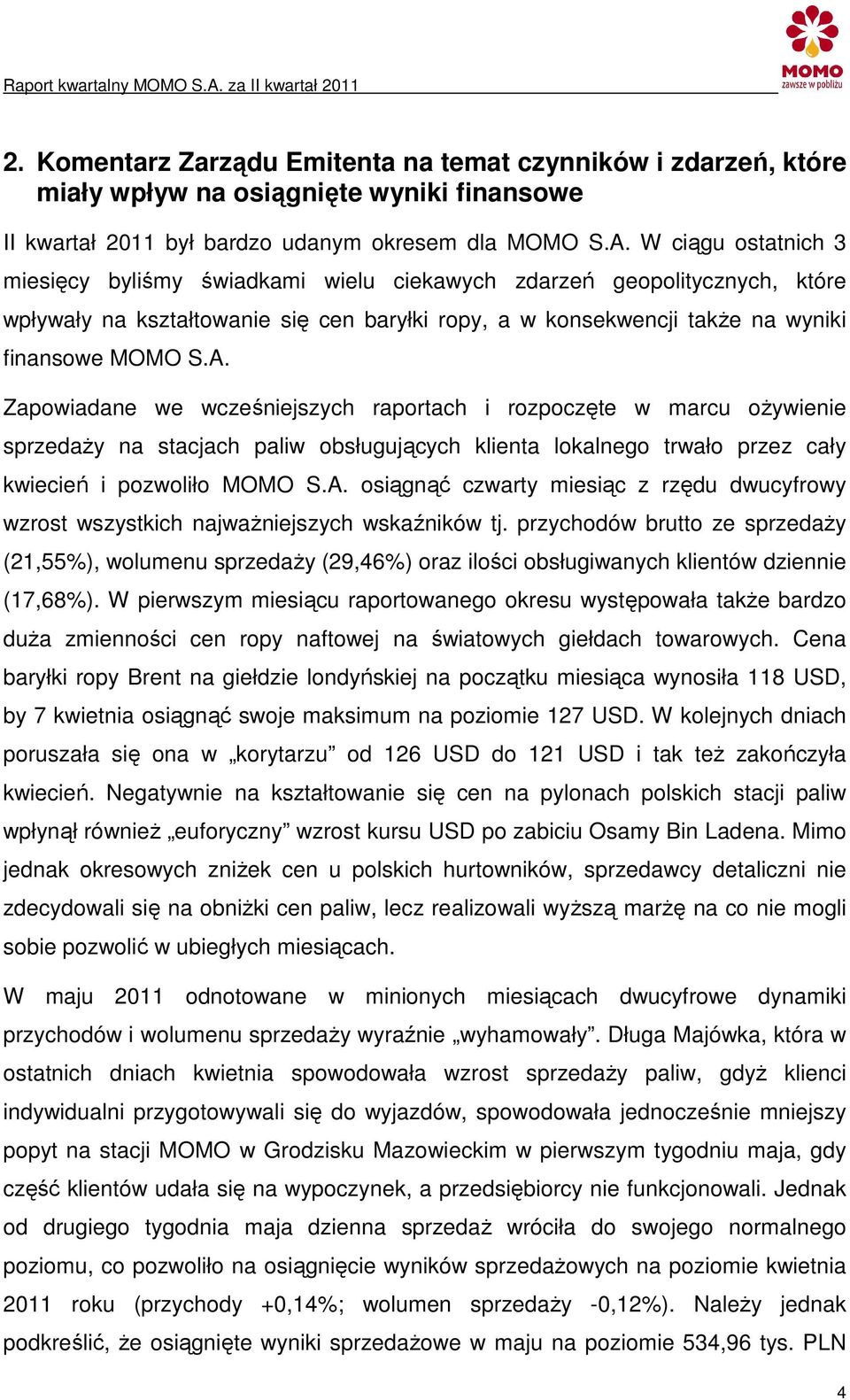 Zapowiadane we wcześniejszych raportach i rozpoczęte w marcu oŝywienie sprzedaŝy na stacjach paliw obsługujących klienta lokalnego trwało przez cały kwiecień i pozwoliło MOMO S.A.