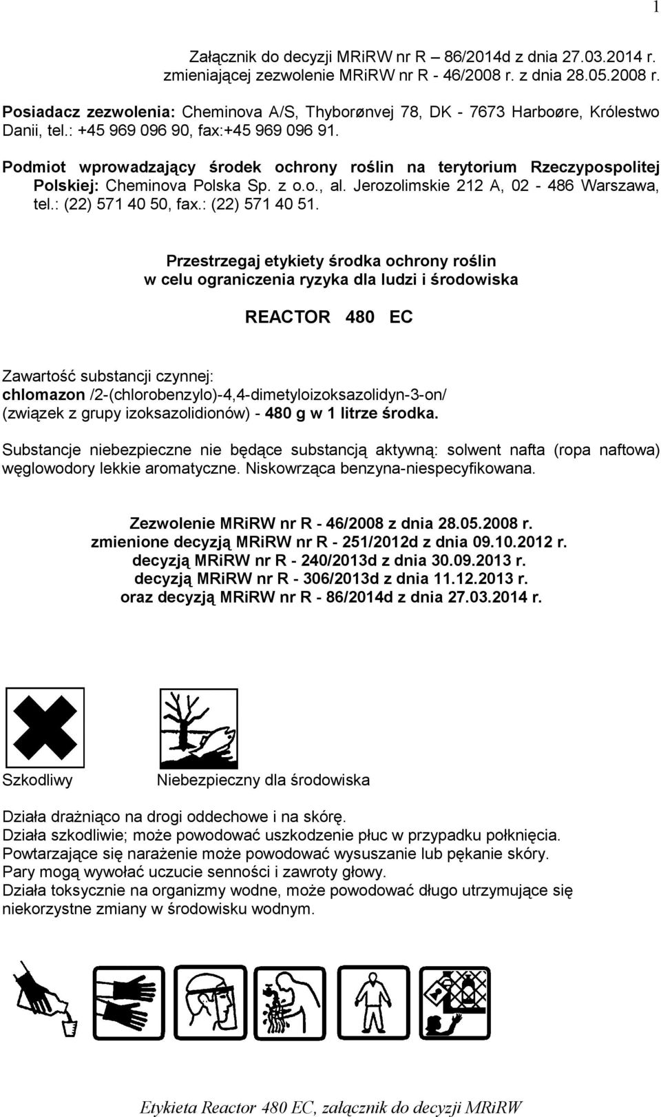 Podmiot wprowadzający środek ochrony roślin na terytorium Rzeczypospolitej Polskiej: Cheminova Polska Sp. z o.o., al. Jerozolimskie 212 A, 02-486 Warszawa, tel.: (22) 571 40 50, fax.: (22) 571 40 51.