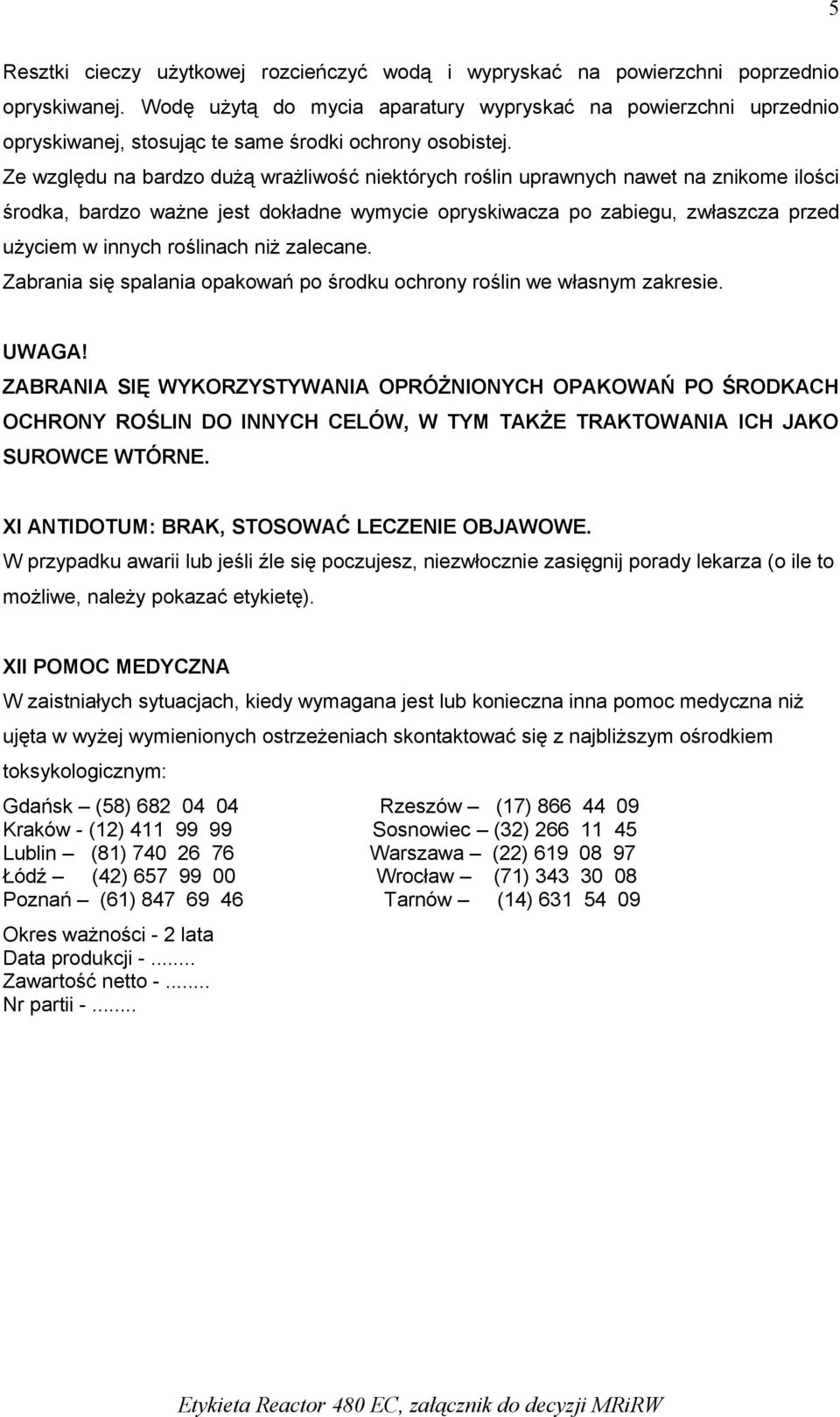 Ze względu na bardzo dużą wrażliwość niektórych roślin uprawnych nawet na znikome ilości środka, bardzo ważne jest dokładne wymycie opryskiwacza po zabiegu, zwłaszcza przed użyciem w innych roślinach