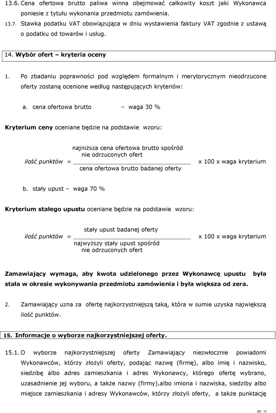Po zbadaniu poprawności pod względem formalnym i merytorycznym nieodrzucone oferty zostaną ocenione według następujących kryteriów: a.