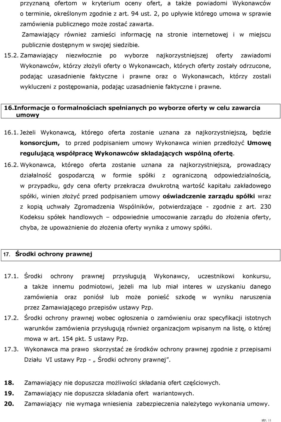 Zamawiający niezwłocznie po wyborze najkorzystniejszej oferty zawiadomi Wykonawców, którzy złożyli oferty o Wykonawcach, których oferty zostały odrzucone, podając uzasadnienie faktyczne i prawne oraz