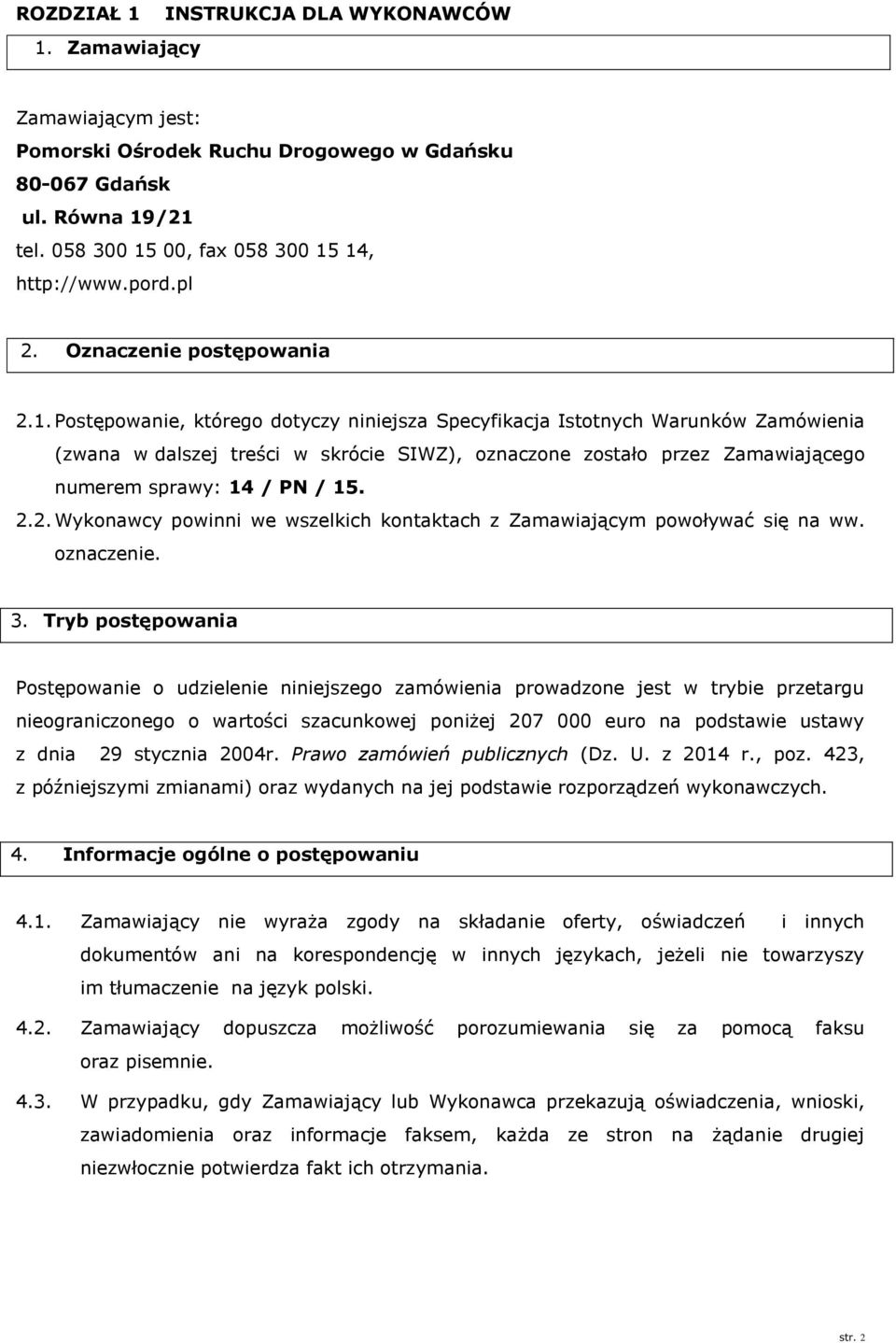 Postępowanie, którego dotyczy niniejsza Specyfikacja Istotnych Warunków Zamówienia (zwana w dalszej treści w skrócie SIWZ), oznaczone zostało przez Zamawiającego numerem sprawy: 14 / PN / 15. 2.