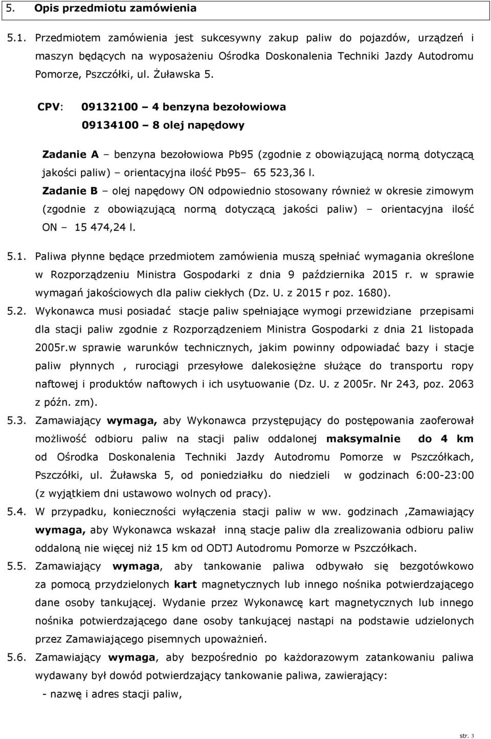 CPV: 09132100 4 benzyna bezołowiowa 09134100 8 olej napędowy Zadanie A benzyna bezołowiowa Pb95 (zgodnie z obowiązującą normą dotyczącą jakości paliw) orientacyjna ilość Pb95 65 523,36 l.