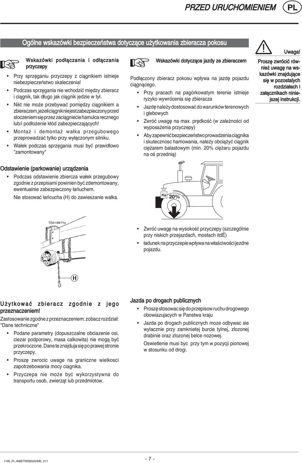 ï Nikt nie moøe przebywaê pomiídzy ciπgnikiem a zbieraczem, jeøeli ciπgnik nie jest zabezpieczony przed stoczeniem sií przez zaciπgniecie hamulca recznego lub/i pod oøenie k Ûd zabezpieczajπcych!