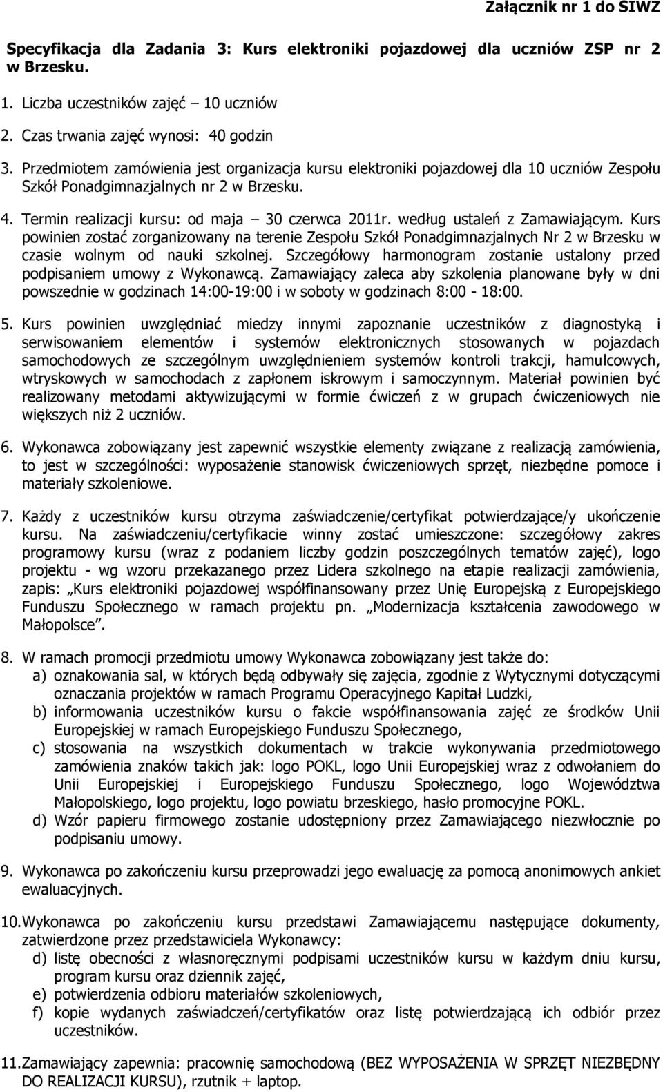 według ustaleń z Zamawiającym. Kurs powinien zostać zorganizowany na terenie Zespołu Szkół Ponadgimnazjalnych Nr 2 w Brzesku w czasie wolnym od nauki szkolnej.