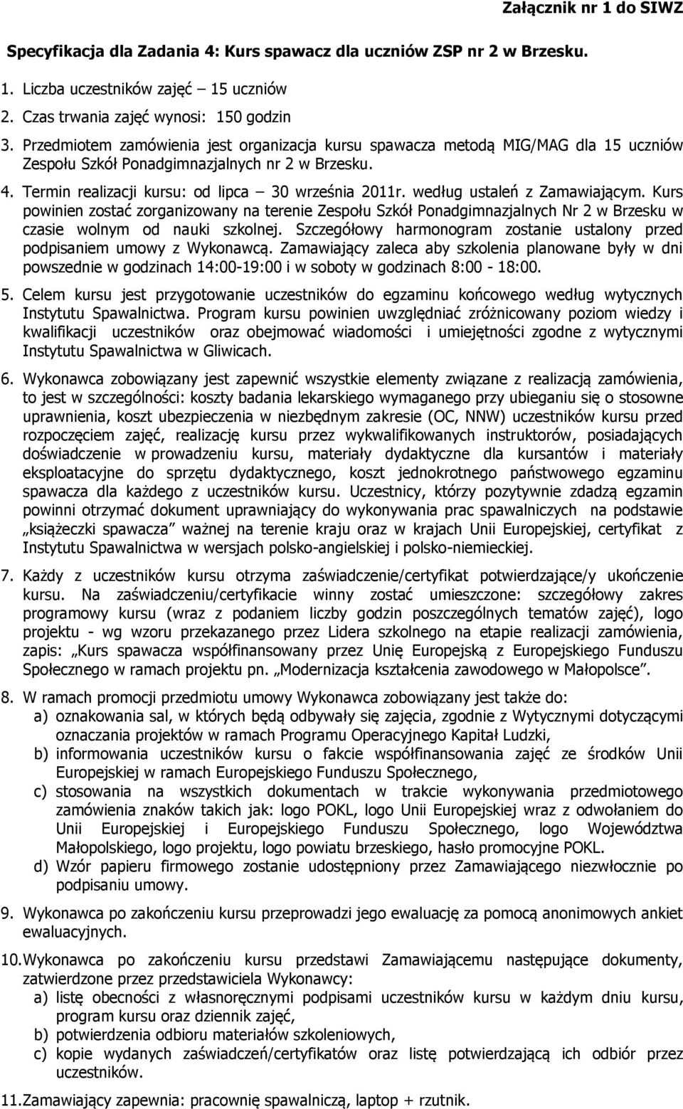 według ustaleń z Zamawiającym. Kurs powinien zostać zorganizowany na terenie Zespołu Szkół Ponadgimnazjalnych Nr 2 w Brzesku w czasie wolnym od nauki szkolnej.