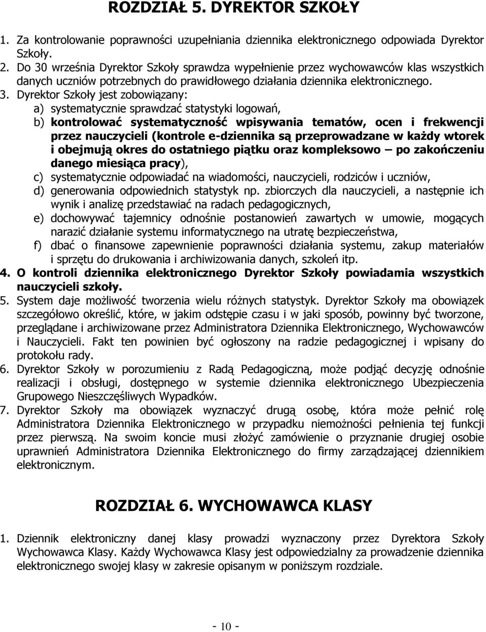 zobowiązany: a) systematycznie sprawdzać statystyki logowań, b) kontrolować systematyczność wpisywania tematów, ocen i frekwencji przez nauczycieli (kontrole e-dziennika są przeprowadzane w każdy