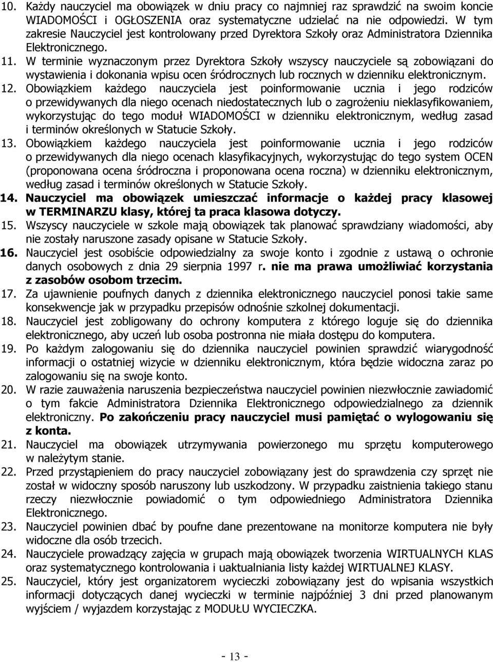 W terminie wyznaczonym przez Dyrektora Szkoły wszyscy nauczyciele są zobowiązani do wystawienia i dokonania wpisu ocen śródrocznych lub rocznych w dzienniku elektronicznym. 12.