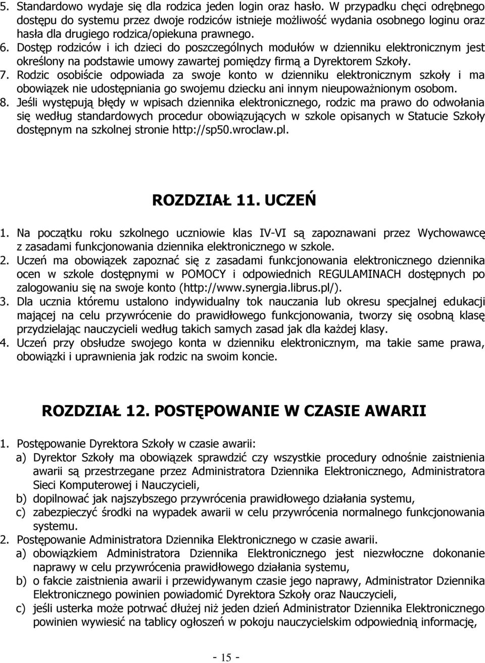 Dostęp rodziców i ich dzieci do poszczególnych modułów w dzienniku elektronicznym jest określony na podstawie umowy zawartej pomiędzy firmą a Dyrektorem Szkoły. 7.