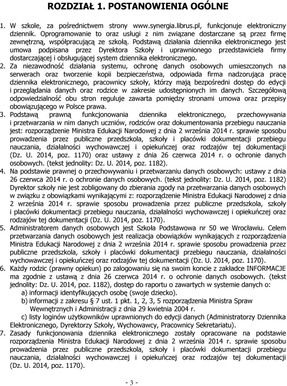 Podstawą działania dziennika elektronicznego jest umowa podpisana przez Dyrektora Szkoły i uprawnionego przedstawiciela firmy dostarczającej i obsługującej system dziennika elektronicznego. 2.