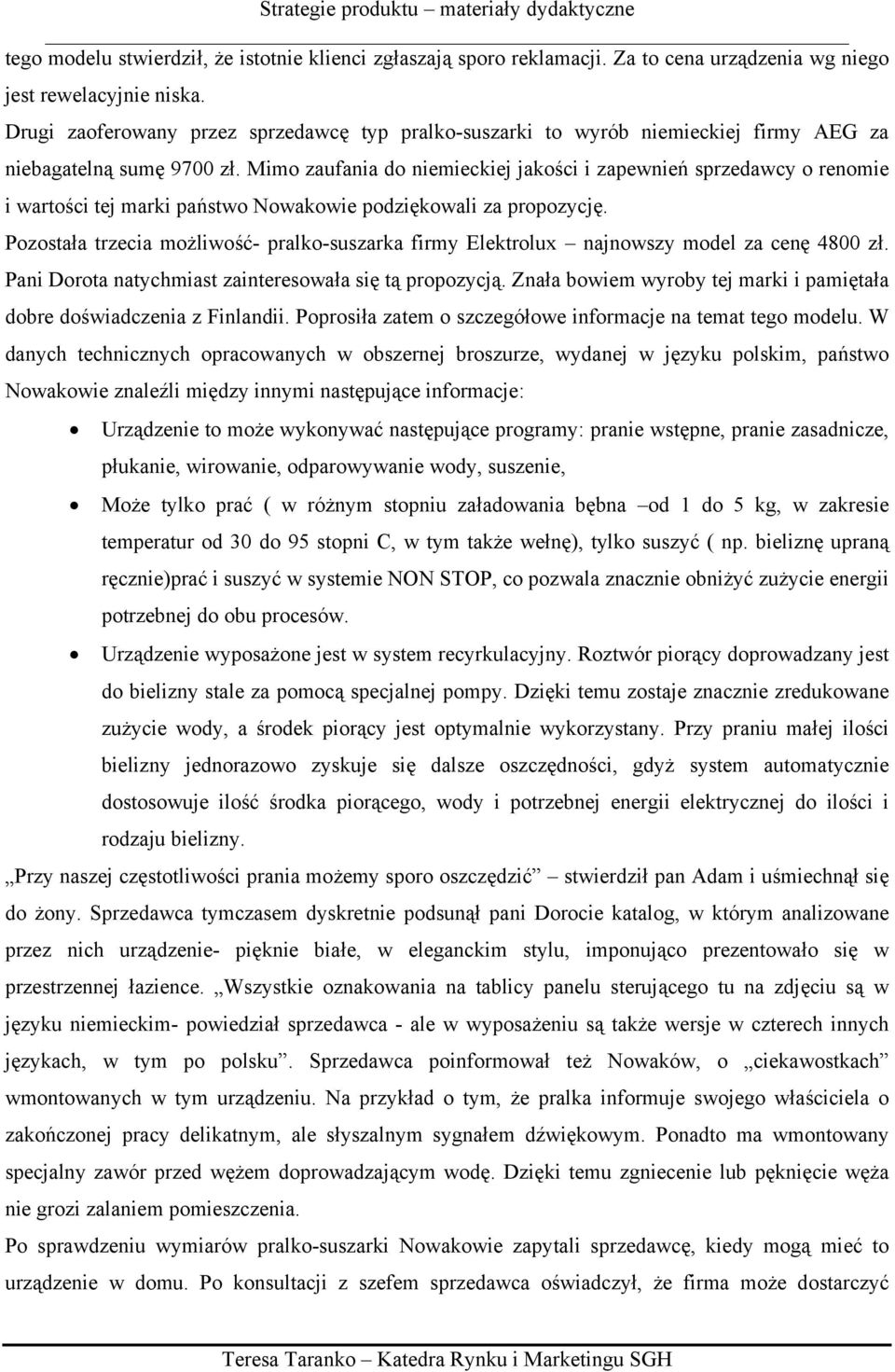 Mimo zaufania do niemieckiej jakości i zapewnień sprzedawcy o renomie i wartości tej marki państwo Nowakowie podziękowali za propozycję.