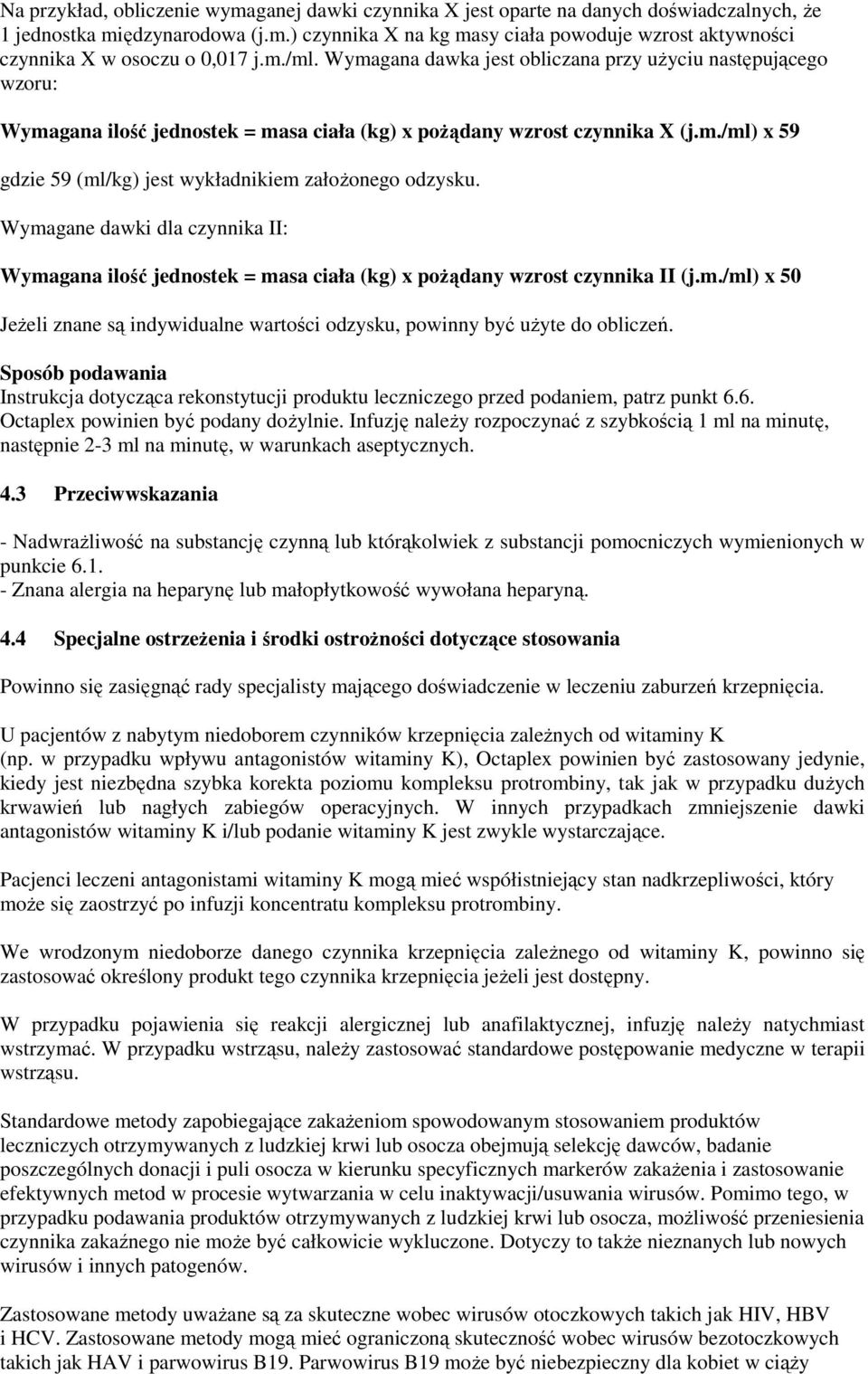 Wymagane dawki dla czynnika II: Wymagana ilość jednostek = masa ciała (kg) x pożądany wzrost czynnika II (j.m./ml) x 50 Jeżeli znane są indywidualne wartości odzysku, powinny być użyte do obliczeń.