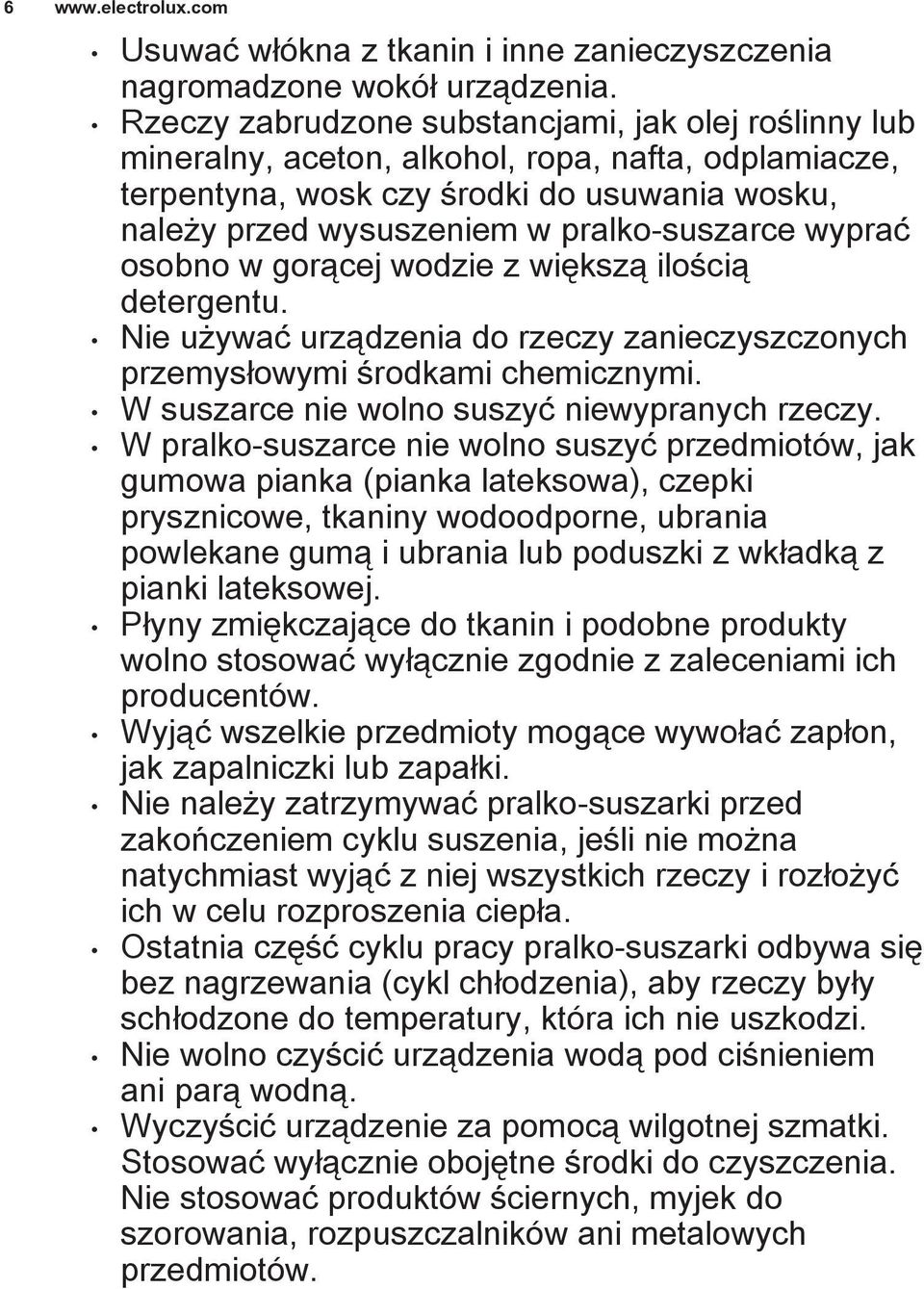 wyprać osobno w gorącej wodzie z większą ilością detergentu. Nie używać urządzenia do rzeczy zanieczyszczonych przemysłowymi środkami chemicznymi. W suszarce nie wolno suszyć niewypranych rzeczy.