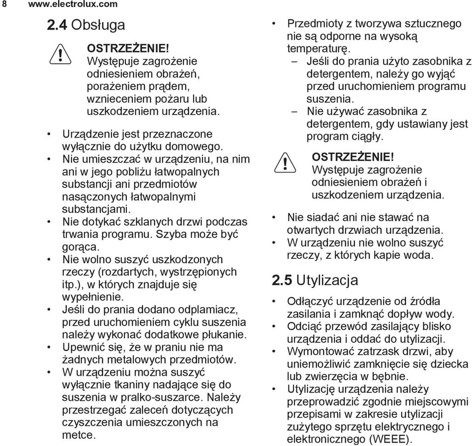Nie dotykać szklanych drzwi podczas trwania programu. Szyba może być gorąca. Nie wolno suszyć uszkodzonych rzeczy (rozdartych, wystrzępionych itp.), w których znajduje się wypełnienie.