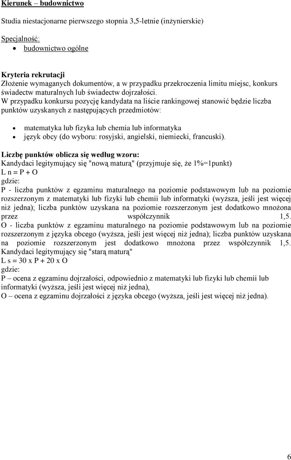 W przypadku konkursu pozycję kandydata na liście rankingowej stanowić będzie liczba punktów uzyskanych z matematyka lub fizyka lub chemia lub informatyka Kandydaci legitymujący się "nową maturą"