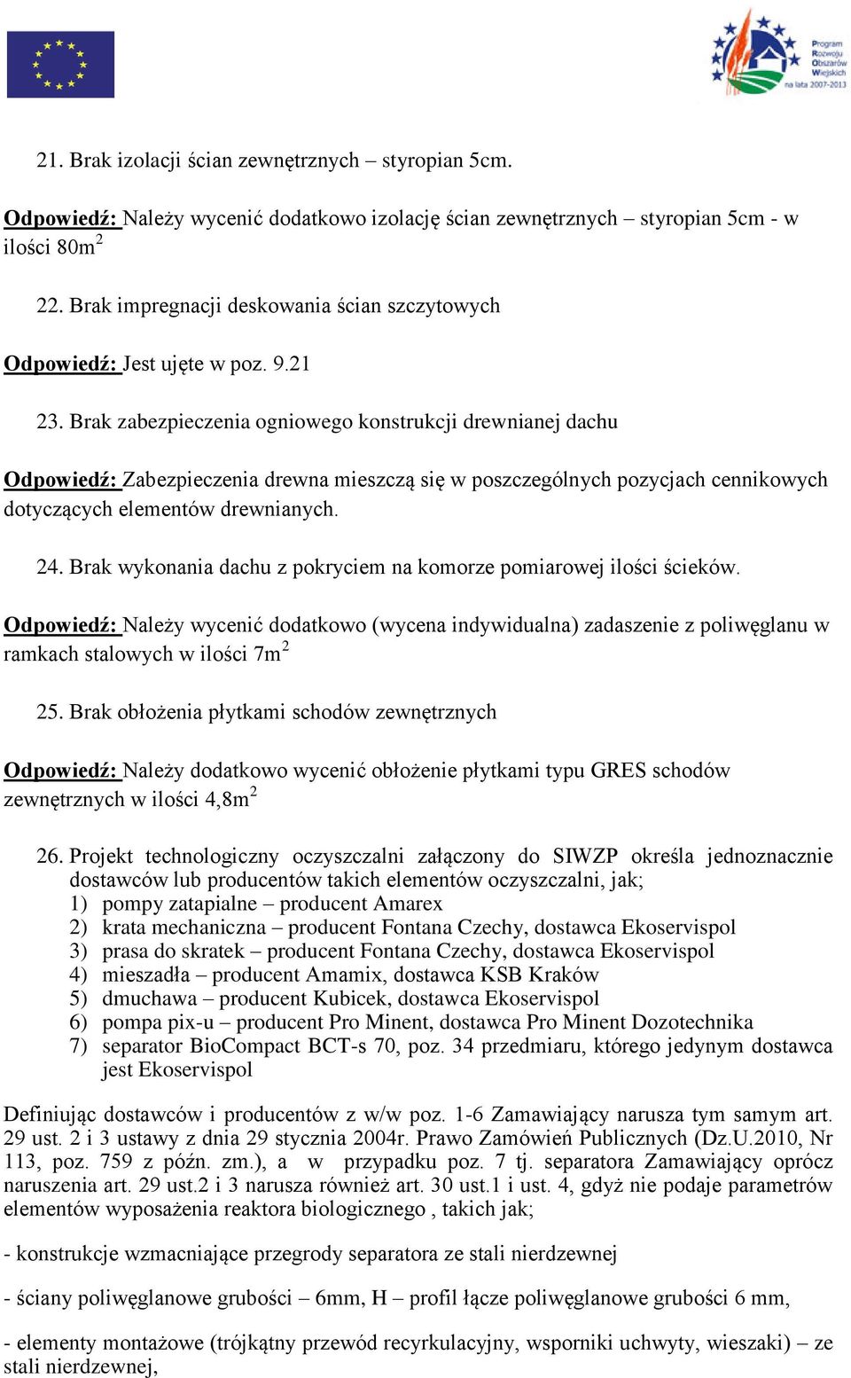 Brak zabezpieczenia ogniowego konstrukcji drewnianej dachu Odpowiedź: Zabezpieczenia drewna mieszczą się w poszczególnych pozycjach cennikowych dotyczących elementów drewnianych. 24.