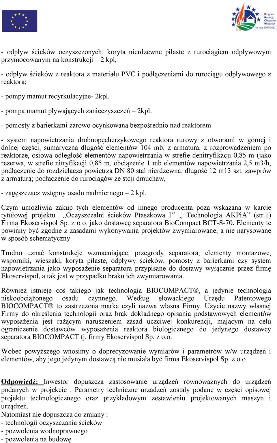 - pomosty z barierkami żarowo ocynkowana bezpośrednio nad reaktorem - system napowietrzania drobnopęcherzykowego reaktora rurowy z otworami w górnej i dolnej części, sumaryczna długość elementów 104