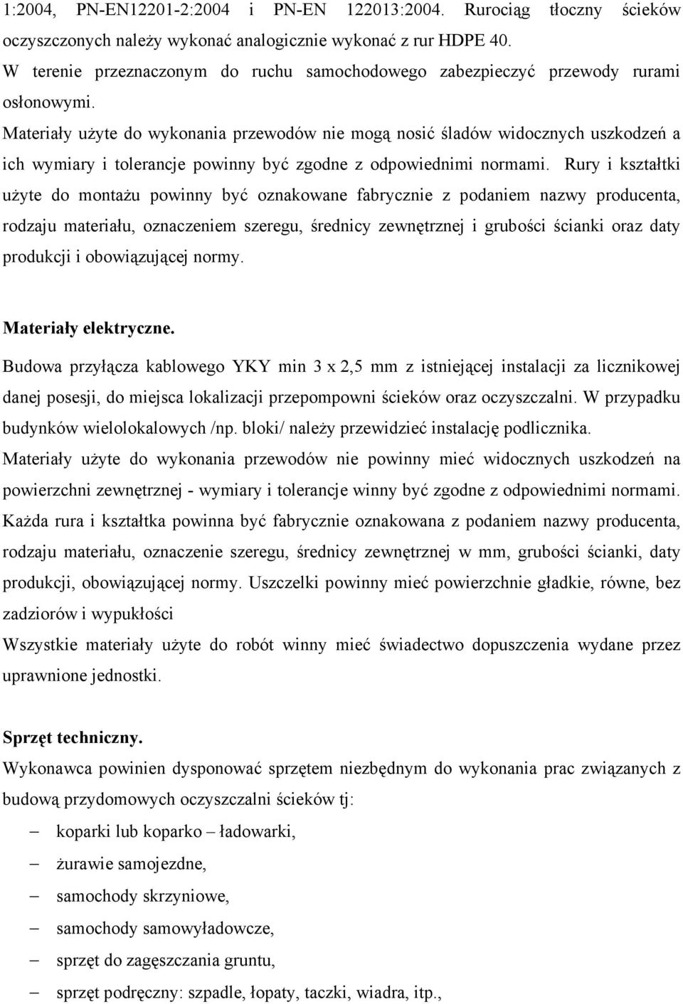 Materiały uŝyte do wykonania przewodów nie mogą nosić śladów widocznych uszkodzeń a ich wymiary i tolerancje powinny być zgodne z odpowiednimi normami.