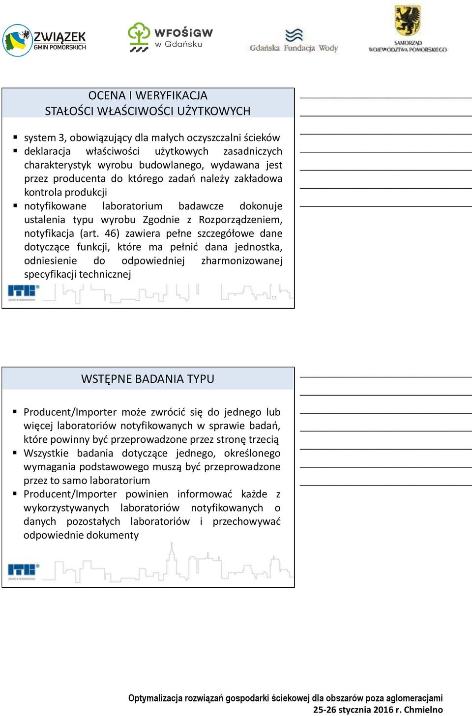 46) zawiera pełne szczegółowe dane dotyczące funkcji, które ma pełnić dana jednostka, odniesienie do odpowiedniej zharmonizowanej specyfikacji technicznej 13 WSTĘPNE BADANIA TYPU Producent/Importer