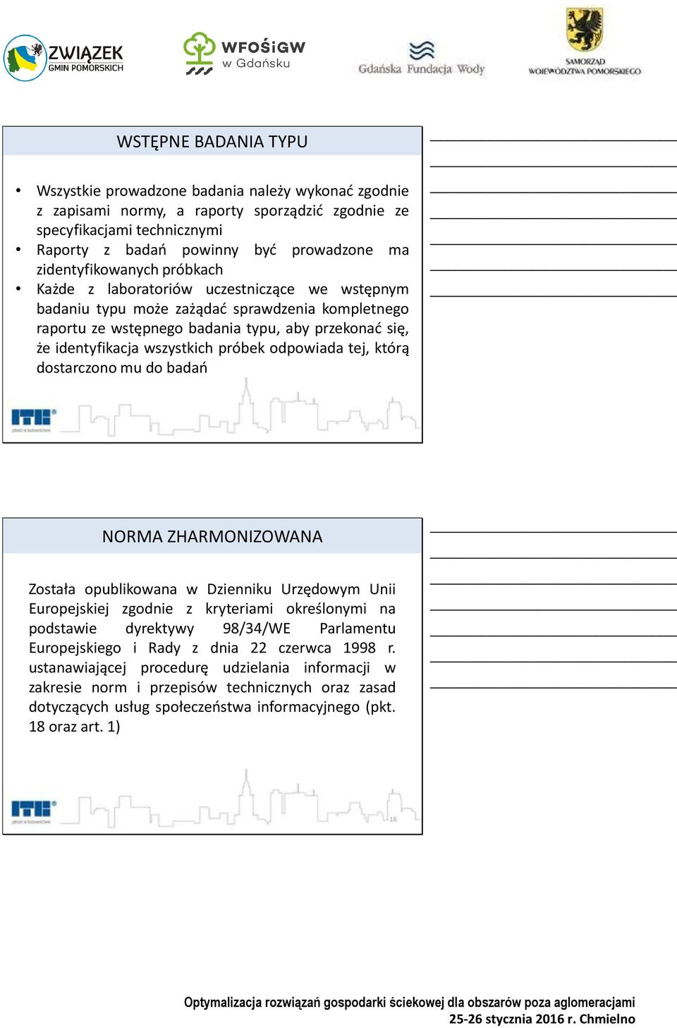 wszystkich próbek odpowiada tej, którą dostarczono mu do badań NORMA ZHARMONIZOWANA Została opublikowana w Dzienniku Urzędowym Unii Europejskiej zgodnie z kryteriami określonymi na podstawie