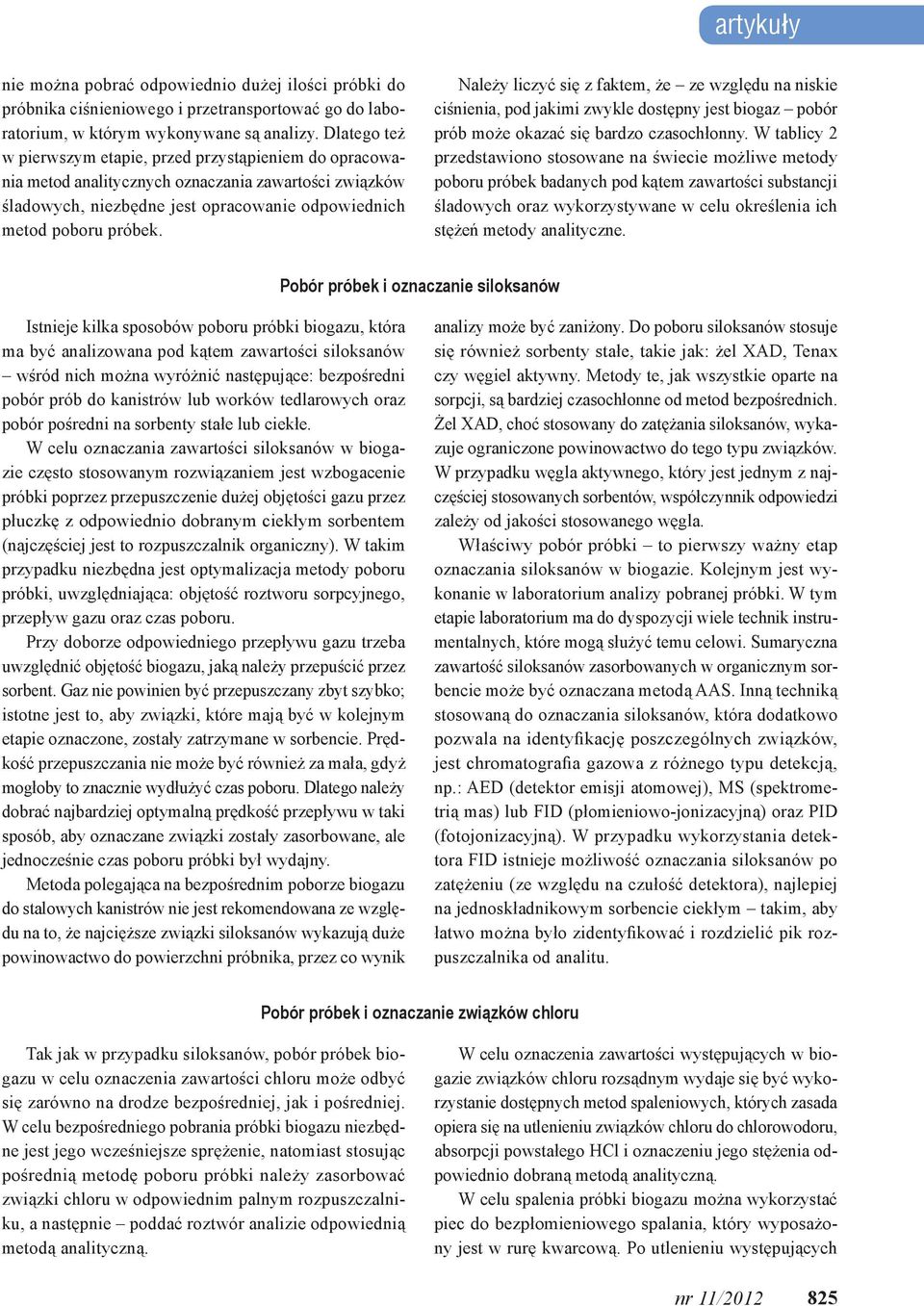 Należy liczyć się z faktem, że ze względu na niskie ciśnienia, pod jakimi zwykle dostępny jest biogaz pobór prób może okazać się bardzo czasochłonny.