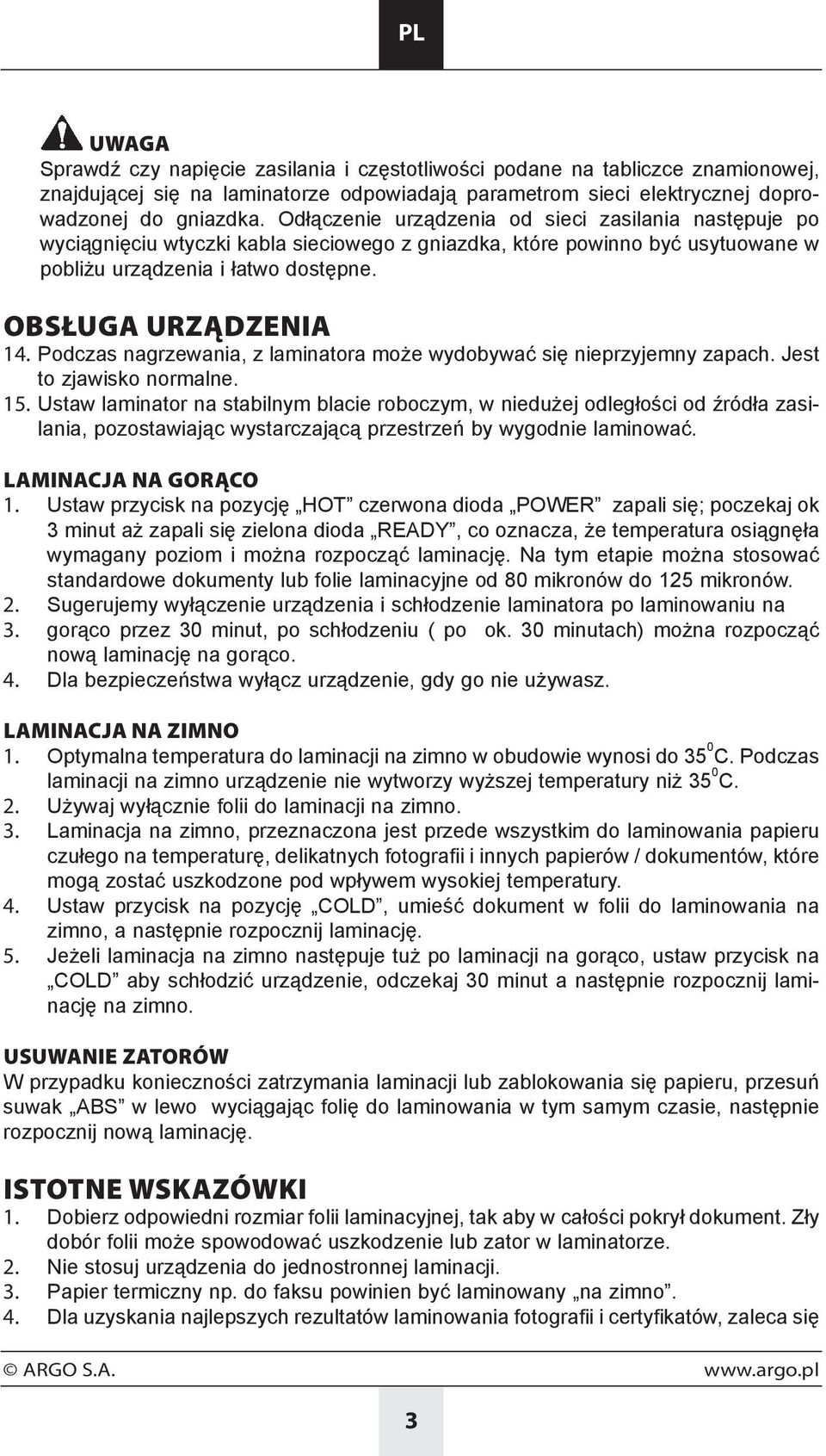 Podczas nagrzewania, z laminatora może wydobywać się nieprzyjemny zapach. Jest to zjawisko normalne. 15.